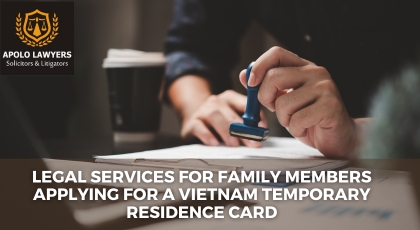 Legal Services for Family Members Applying for a Vietnam Temporary Residence Card