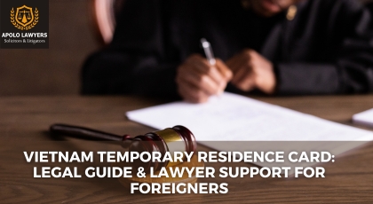 Vietnam Temporary Residence Card: Legal Guide & Lawyer Support for Foreigners